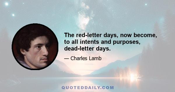 The red-letter days, now become, to all intents and purposes, dead-letter days.