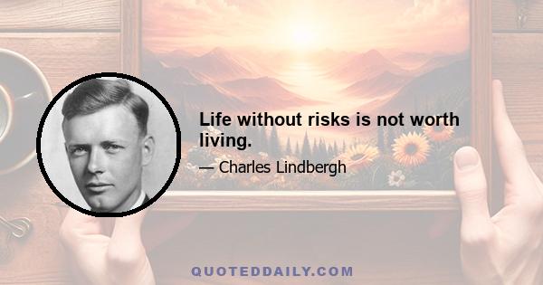 Life without risks is not worth living.