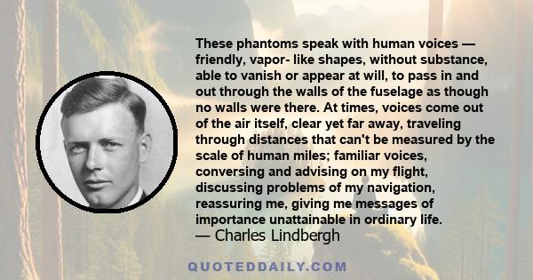 These phantoms speak with human voices — friendly, vapor- like shapes, without substance, able to vanish or appear at will, to pass in and out through the walls of the fuselage as though no walls were there. At times,