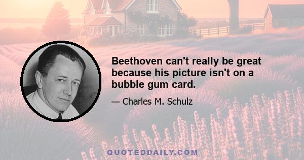 Beethoven can't really be great because his picture isn't on a bubble gum card.