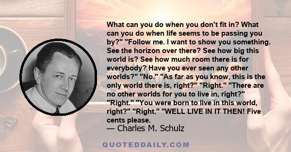 What can you do when you don't fit in? What can you do when life seems to be passing you by? Follow me. I want to show you something. See the horizon over there? See how big this world is? See how much room there is for 