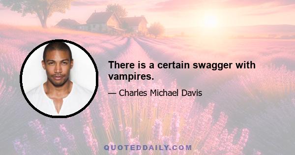 There is a certain swagger with vampires.