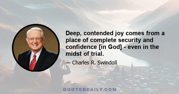 Deep, contended joy comes from a place of complete security and confidence [in God] - even in the midst of trial.