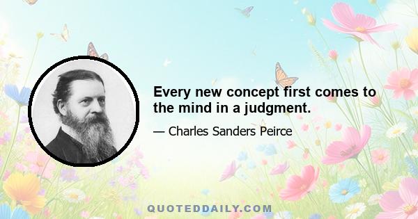 Every new concept first comes to the mind in a judgment.