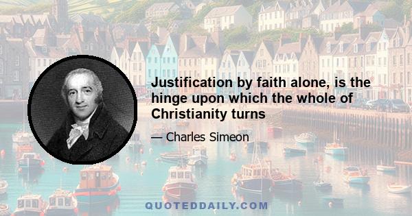 Justification by faith alone, is the hinge upon which the whole of Christianity turns