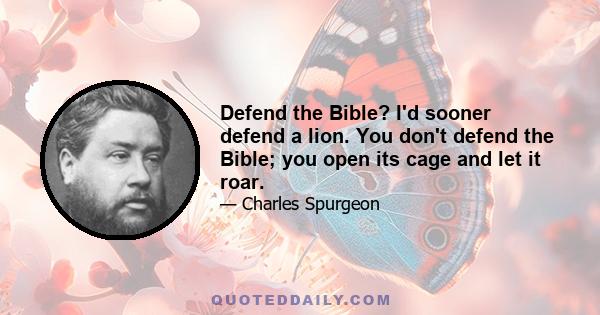 Defend the Bible? I'd sooner defend a lion. You don't defend the Bible; you open its cage and let it roar.