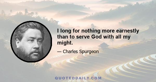 I long for nothing more earnestly than to serve God with all my might.