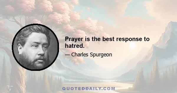 Prayer is the best response to hatred.