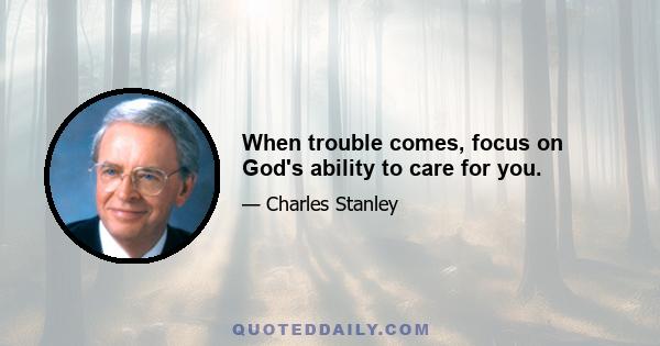 When trouble comes, focus on God's ability to care for you.