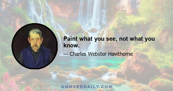 Paint what you see, not what you know.