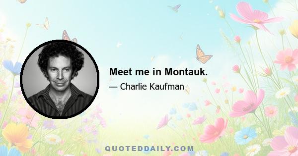 Meet me in Montauk.