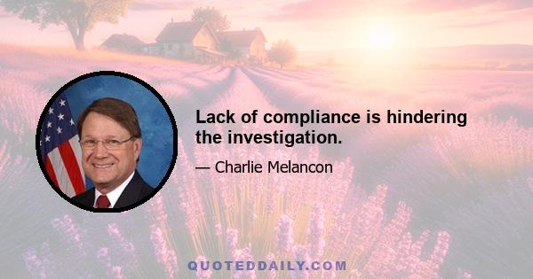 Lack of compliance is hindering the investigation.