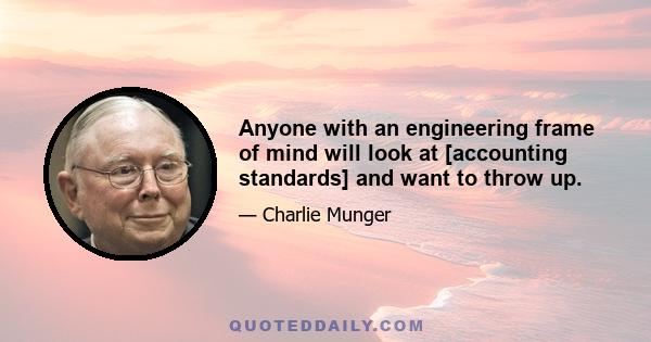 Anyone with an engineering frame of mind will look at [accounting standards] and want to throw up.
