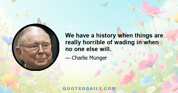 We have a history when things are really horrible of wading in when no one else will.