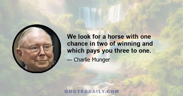 We look for a horse with one chance in two of winning and which pays you three to one.