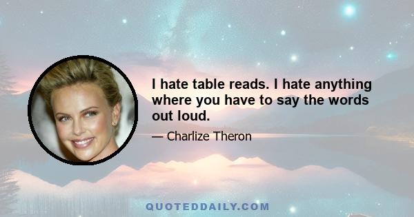 I hate table reads. I hate anything where you have to say the words out loud.