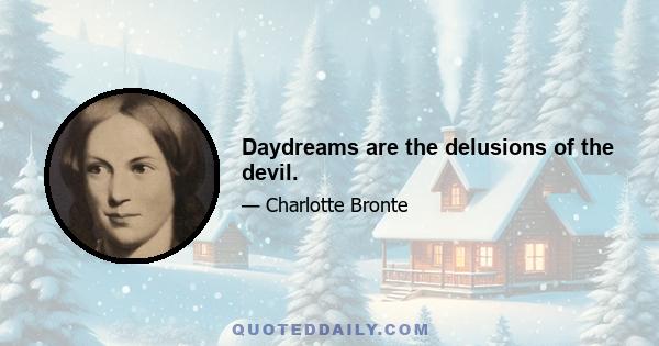 Daydreams are the delusions of the devil.