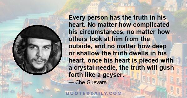 Every person has the truth in his heart. No matter how complicated his circumstances, no matter how others look at him from the outside, and no matter how deep or shallow the truth dwells in his heart, once his heart is 