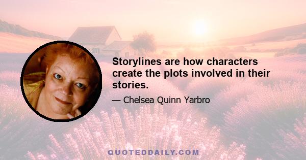 Storylines are how characters create the plots involved in their stories.