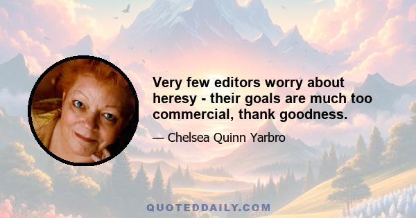 Very few editors worry about heresy - their goals are much too commercial, thank goodness.