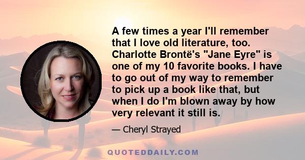 A few times a year I'll remember that I love old literature, too. Charlotte Brontë's Jane Eyre is one of my 10 favorite books. I have to go out of my way to remember to pick up a book like that, but when I do I'm blown