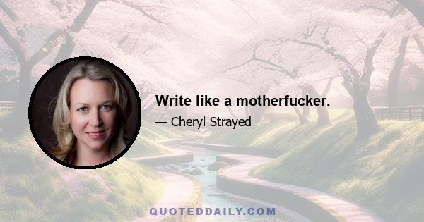 Write like a motherfucker.