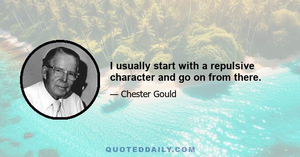 I usually start with a repulsive character and go on from there.
