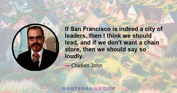 If San Francisco is indeed a city of leaders, then I think we should lead, and if we don't want a chain store, then we should say so loudly.