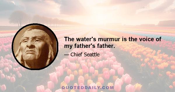 The water's murmur is the voice of my father's father.