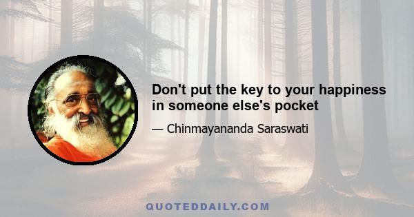 Don't put the key to your happiness in someone else's pocket