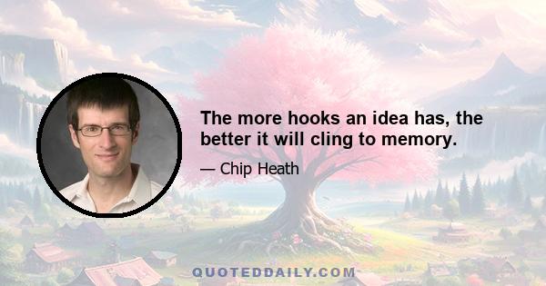 The more hooks an idea has, the better it will cling to memory.