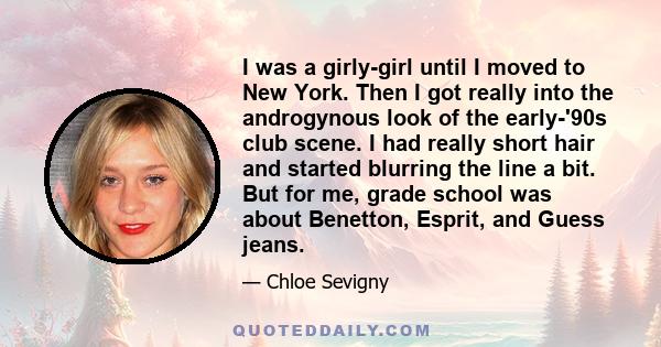 I was a girly-girl until I moved to New York. Then I got really into the androgynous look of the early-'90s club scene. I had really short hair and started blurring the line a bit. But for me, grade school was about