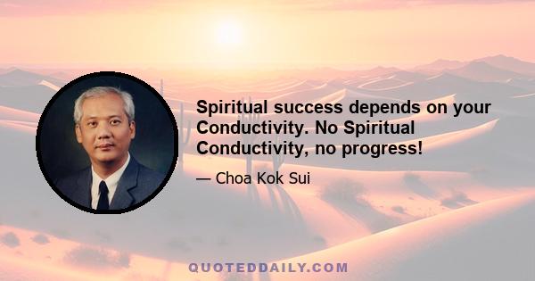 Spiritual success depends on your Conductivity. No Spiritual Conductivity, no progress!