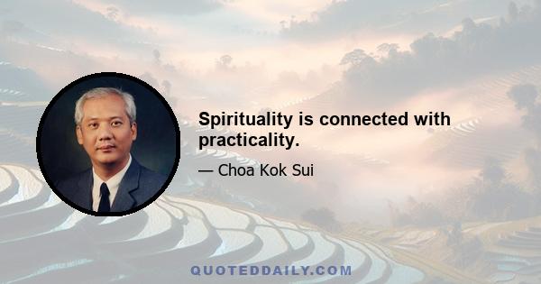 Spirituality is connected with practicality.