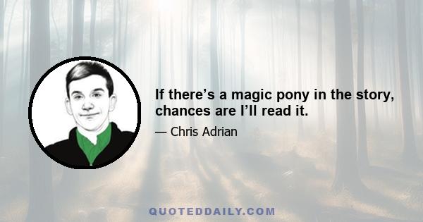 If there’s a magic pony in the story, chances are I’ll read it.