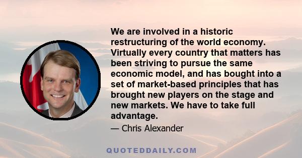 We are involved in a historic restructuring of the world economy. Virtually every country that matters has been striving to pursue the same economic model, and has bought into a set of market-based principles that has