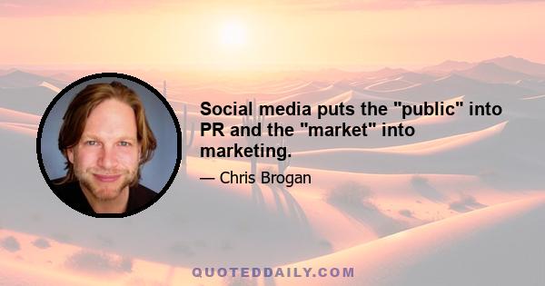 Social media puts the public into PR and the market into marketing.