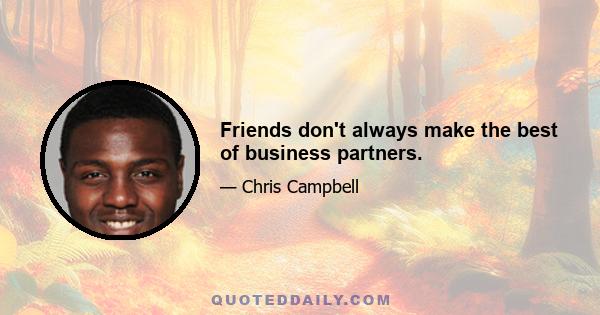 Friends don't always make the best of business partners.