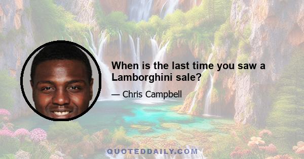 When is the last time you saw a Lamborghini sale?