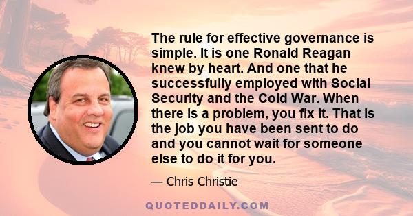 The rule for effective governance is simple. It is one Ronald Reagan knew by heart. And one that he successfully employed with Social Security and the Cold War. When there is a problem, you fix it. That is the job you