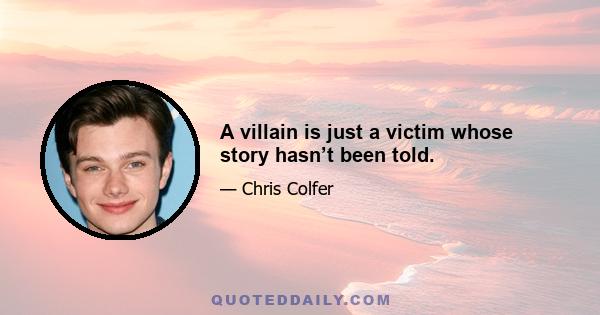 A villain is just a victim whose story hasn’t been told.