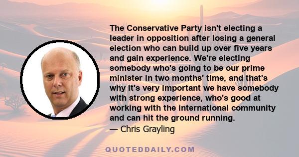 The Conservative Party isn't electing a leader in opposition after losing a general election who can build up over five years and gain experience. We're electing somebody who's going to be our prime minister in two