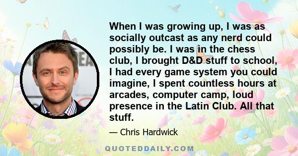 When I was growing up, I was as socially outcast as any nerd could possibly be. I was in the chess club, I brought D&D stuff to school, I had every game system you could imagine, I spent countless hours at arcades,