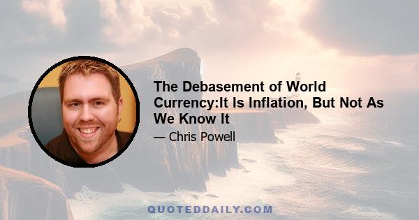 The Debasement of World Currency:It Is Inflation, But Not As We Know It