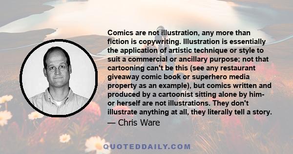 Comics are not illustration, any more than fiction is copywriting. Illustration is essentially the application of artistic technique or style to suit a commercial or ancillary purpose; not that cartooning can't be this