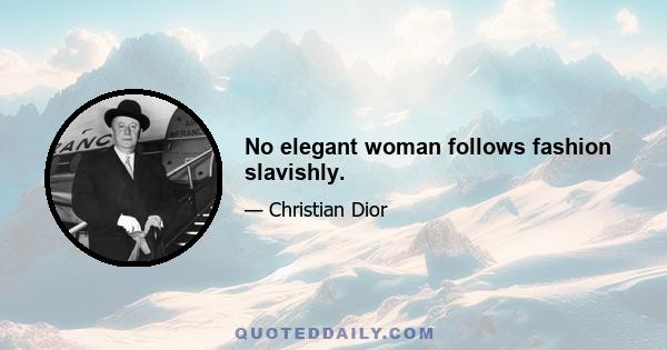 No elegant woman follows fashion slavishly.