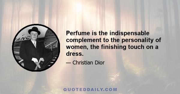 Perfume is the indispensable complement to the personality of women, the finishing touch on a dress.