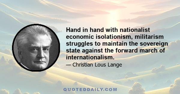 Hand in hand with nationalist economic isolationism, militarism struggles to maintain the sovereign state against the forward march of internationalism.