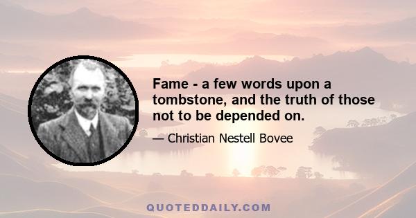 Fame - a few words upon a tombstone, and the truth of those not to be depended on.