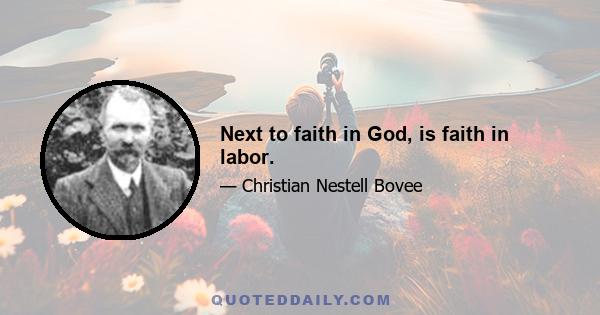 Next to faith in God, is faith in labor.